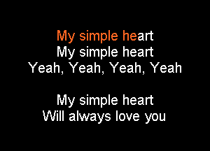 My simple heart
My simple heart
Yeah, Yeah, Yeah, Yeah

My simple heart
Will always love you