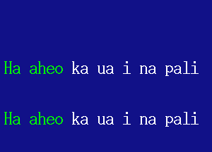 Ha aheo ka ua i na pali

Ha aheo ka ua i na pali