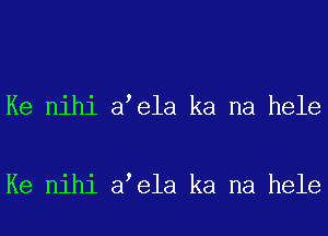 Ke nihi a ela ka na hele

Ke nihi a ela ka na hele