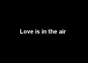 Love is in the air