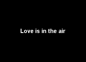 Love is in the air