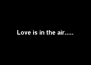 Love is in the air .....