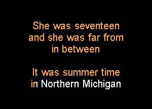 She was seventeen
and she was far from
in between

It was summer time
in Northern Michigan