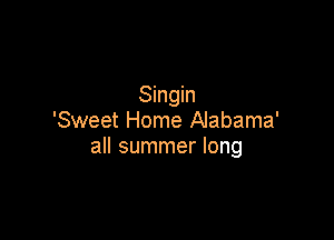 Singin

'Sweet Home Alabama'
all summer long