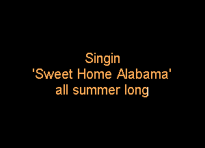 Singin

'Sweet Home Alabama'
all summer long