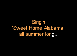 Singin

'Sweet Home Alabama'
all summer long..