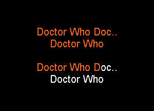 Doctor Who Doc..
Doctor Who

Doctor Who Doc..
Doctor Who