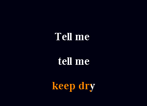 Tell me

tell me

keep dry