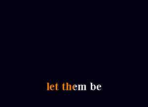 let them be