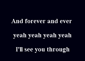 And forever and ever

yeah yeah yeah yeah

I'll see you through