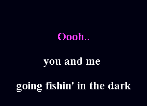 00011..

you and me

going mum in the dark