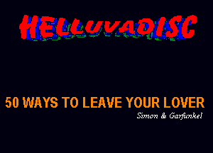 50 WAYS TO LEAVE YOUR LOVER

Sxmon Garfunkd