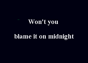 Won't you

blame it on midnight