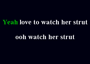 love to watch her strut

0011 watch her strut