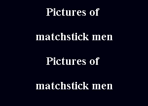 Pictures of

matchstick men

Pictures of

matchstick men