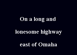 On a long and

lonesome highway

east of Omaha