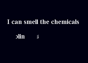 I can smell the chemicals

31in