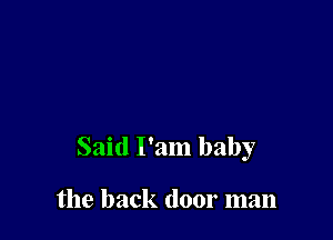 Said I'am baby

the back door man