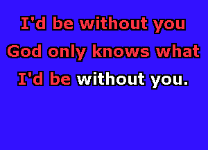 without you.