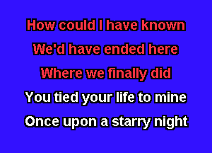 You tied your life to mine

Once upon a starry night