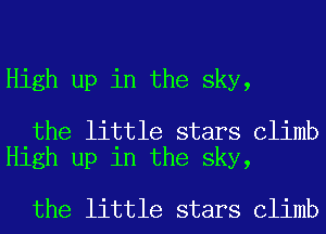 High up in the sky,

the little stars Climb
High up in the sky,

the little stars Climb