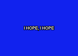 I HOPE, I HOPE