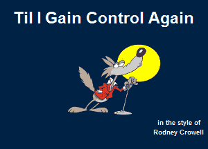 Til l Gain Control Again

0x24 .1.

in the style of
Rodney Crawell