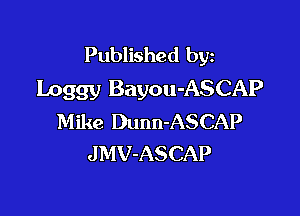 Published byz
Leggy Bayou-ASCAP

Mike Dunn-ASCAP
JMV-ASCAP
