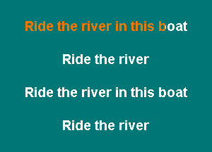 Ride the river in this boat

Ride the river

Ride the river in this boat

Ride the river