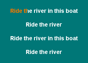 Ride the river in this boat

Ride the river

Ride the river in this boat

Ride the river