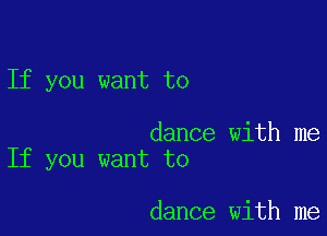 If you want to

dance with me
If you want to

dance with me