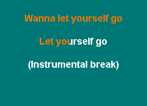 Wanna let yourself go

Let yourself go

(Instrumental break)