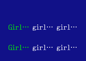 Girl- girl- girl-

Girl' girl- girl-