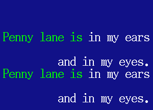Penny lane is in my ears

and in my eyes.
Penny lane 18 1n my ears

and in my eyes.