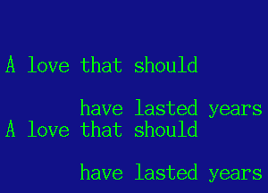 A love that should

have lasted years
A love that should

have lasted years