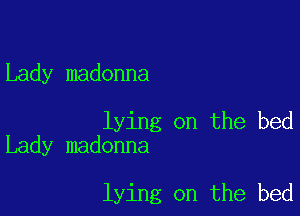 Lady madonna

lying on the bed
Lady madonna

lying on the bed