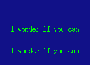 I wonder if you can

I wonder if you can