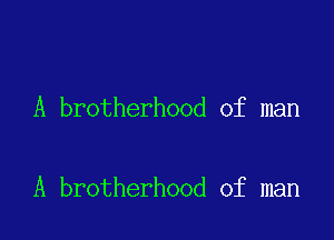 A brotherhood of man

A brotherhood of man