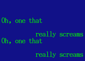 Oh, one that

really screams
Oh, one that

really screams