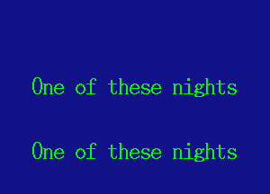 One of these nights

One of these nights