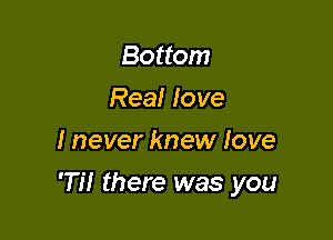 Bottom
Real love
I never knew Iove

'77! there was you