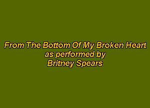 From The Bottom Of My Broken Heart

as performed by
Britney Spears