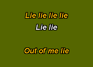 Lie He He He
Lie lie

Out of me He