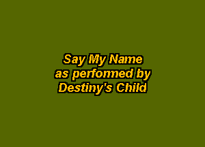 Say My Name

as performed by
Destiny's Child