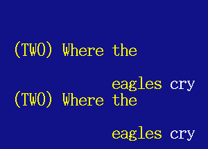 (TWO) Where the

eagles cry
(TWO) Where the

eagles cry