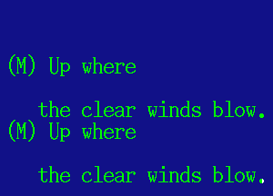 (M) Up where

the clear winds blow.
(M) Up where

the clear winds blow.