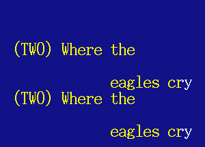 (TWO) Where the

eagles cry
(TWO) Where the

eagles cry
