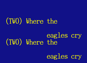 (TWO) Where the

eagles cry
(TWO) Where the

eagles cry