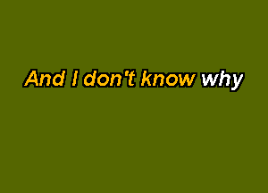 And I don't know why