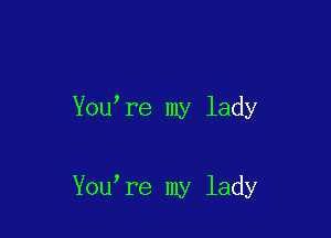 You re my lady

You re my lady